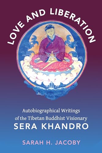 Love and Liberation: Autobiographical Writings of the Tibetan Buddhist Visionary Sera Khandro von Columbia University Press